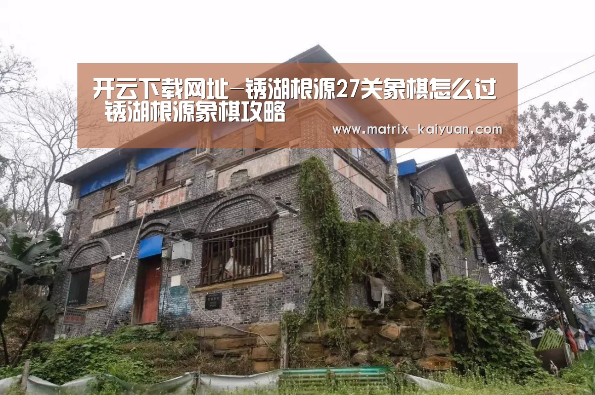开云下载网址-锈湖根源27关象棋怎么过 锈湖根源象棋攻略