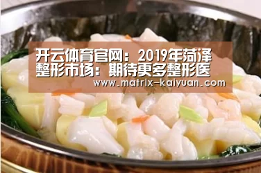 开云体育官网：2019年菏泽整形市场：期待更多整形医生创业的整形市场